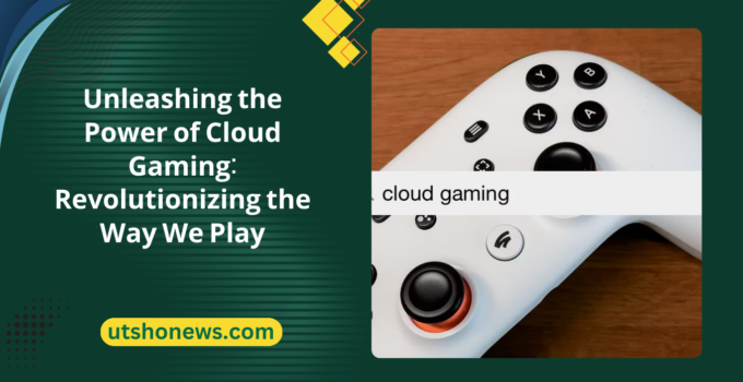 Unleashing the Power of Cloud Gaming: Revolutionizing the Way We Play