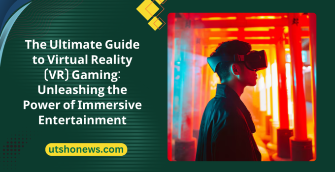 The Ultimate Guide to Virtual Reality (VR) Gaming: Unleashing the Power of Immersive Entertainment