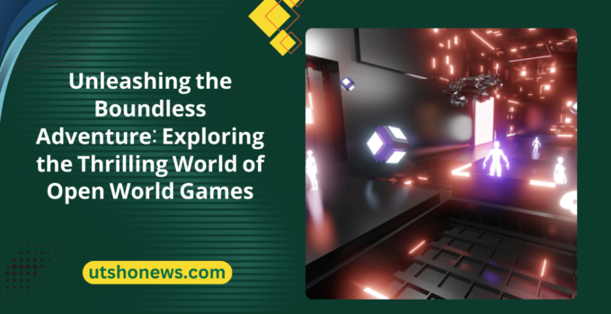 Unleashing the Boundless Adventure: Exploring the Thrilling World of Open World Games