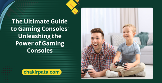 The Ultimate Guide to Gaming Consoles: Unleashing the Power of Gaming Consoles