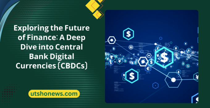 Exploring the Future of Finance: A Deep Dive into Central Bank Digital Currencies (CBDCs)