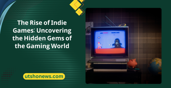The Rise of Indie Games: Uncovering the Hidden Gems of the Gaming World
